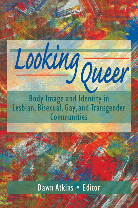 Looking Queer: Body Image and Identity in Lesbian, Bisexual, Gay, and Transgender Communities