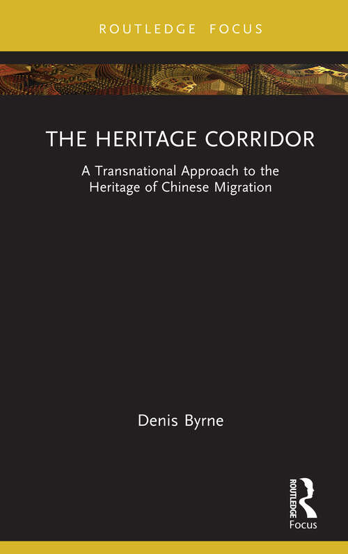 Book cover of The Heritage Corridor: A Transnational Approach to the Heritage of Chinese Migration (Routledge Research on Museums and Heritage in Asia)