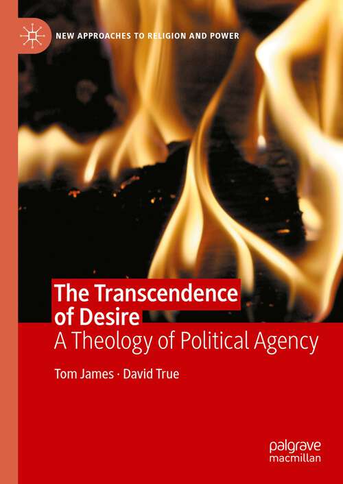 Book cover of The Transcendence of Desire: A Theology of Political Agency (1st ed. 2023) (New Approaches to Religion and Power)