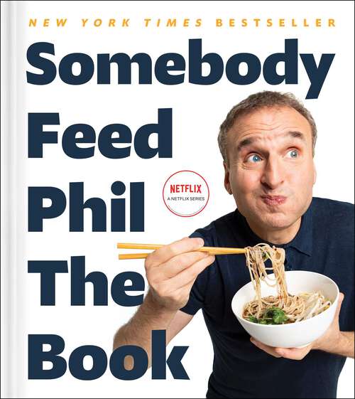 Book cover of Somebody Feed Phil the Book: Untold Stories, Behind-the-Scenes Photos and Favorite Recipes: A Cookbook