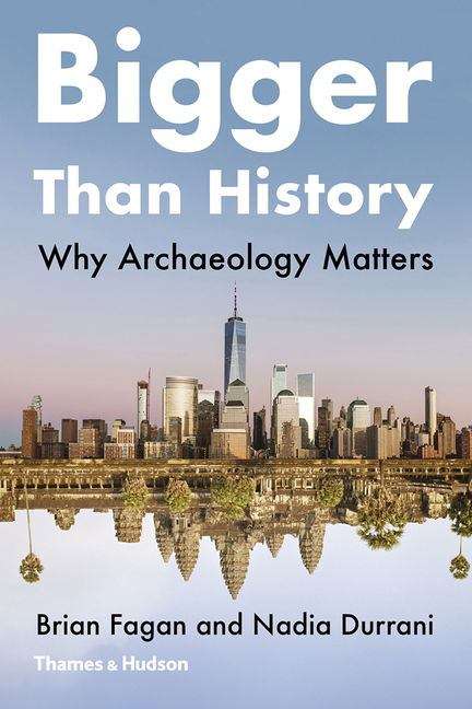 Book cover of Bigger Than History: Why Archaeology Matters