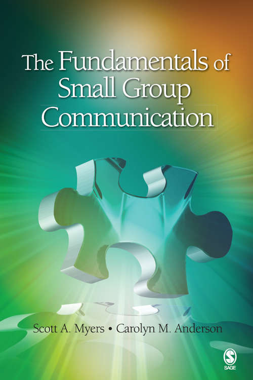 The Fundamentals of Small Group Communication: Myers: The Fundamentals Of Small Group Communication + Sunwolf: Peer Groups