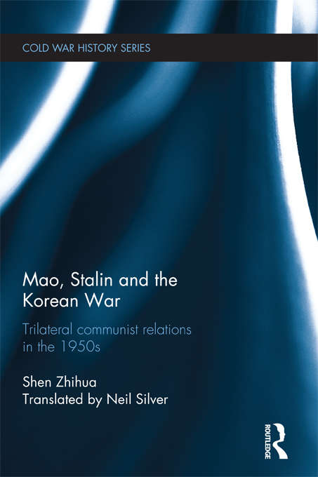 Mao, Stalin and the Korean War: Trilateral Communist Relations in the 1950s (Cold War History)