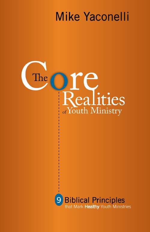 Book cover of The Core Realities of Youth Ministry: Nine Biblical Principles That Mark Healthy Youth Ministries