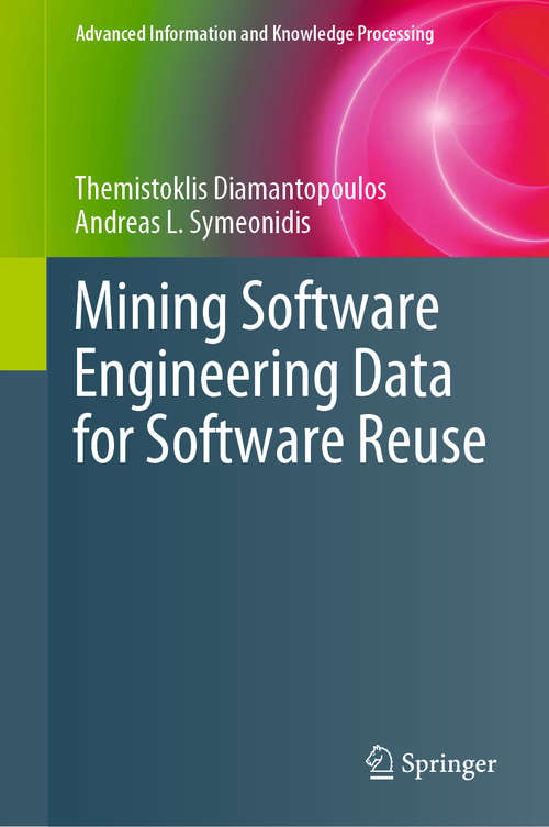 Mining Software Engineering Data for Software Reuse (Advanced Information and Knowledge Processing)