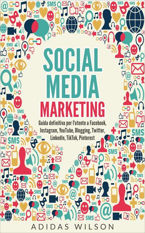 Book cover of Social Media Marketing: guida definitiva per l'utente su Facebook, Instagram, YouTube, Blogging, Twitter, LinkedIn,