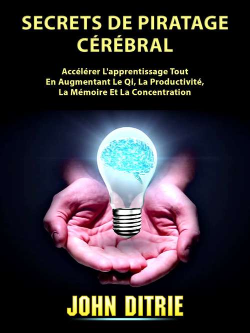 Book cover of Secrets De Piratage Cérébral: Accélérer l'apprentissage tout en augmentant le QI, la productivité, la mémoire et la concentration