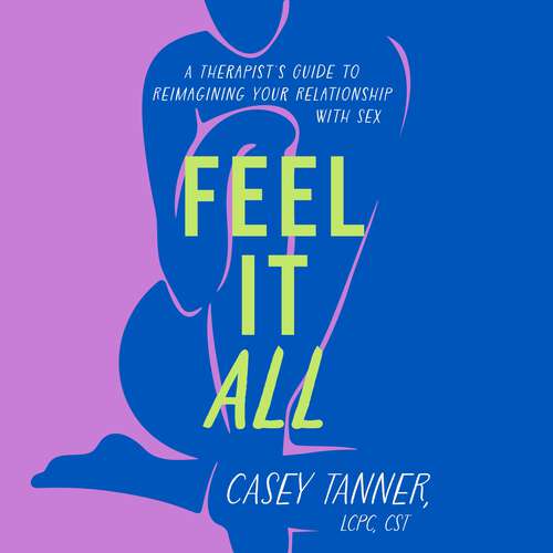 Book cover of Feel It All: A Therapist's Guide to Reimagining Your Relationship with Sex