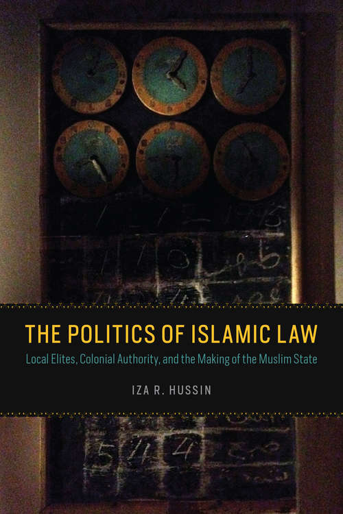 Book cover of The Politics of Islamic Law: Local Elites, Colonial Authority, and the Making of the Muslim State