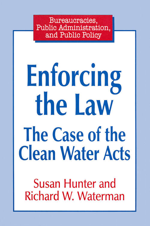 Enforcing the Law: Case of the Clean Water Acts (Bureaucracies, Public Administration, And Public Policy Ser.)
