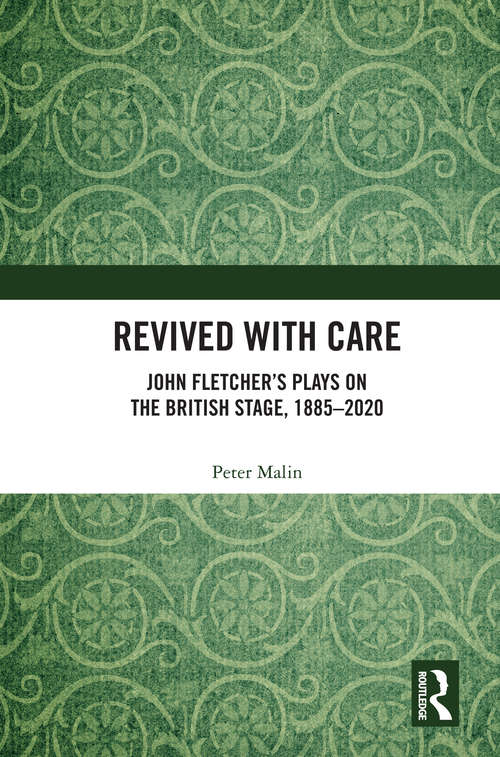 Book cover of Revived with Care: John Fletcher’s Plays on the British Stage, 1885–2020