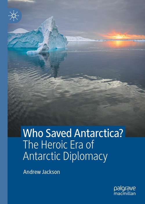Who Saved Antarctica?: The Heroic Era of Antarctic Diplomacy