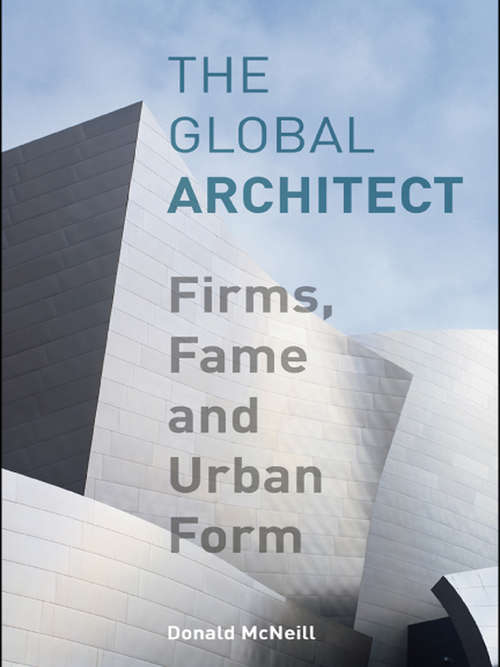 The Global Architect: Firms, Fame and Urban Form