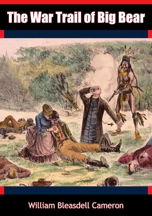 Book cover of The War Trail of Big Bear, Being the Story of the Connection of Big Bear and other Cree Indian Chiefs