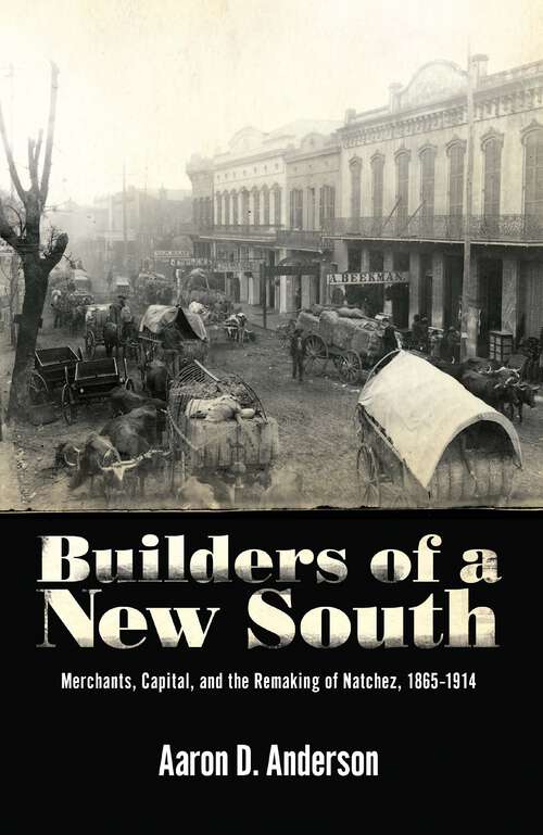 Book cover of Builders of a New South: Merchants, Capital, and the Remaking of Natchez, 1865–1914 (EPUB Single)