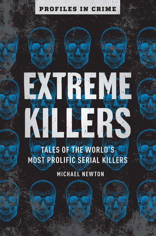 Book cover of Extreme Killers: Tales of the World's Most Prolific Serial Killers (Profiles in Crime #4)