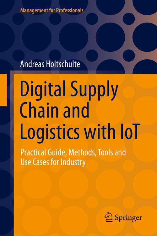 Book cover of Digital Supply Chain and Logistics with IoT: Practical Guide, Methods, Tools and Use Cases for Industry (1st ed. 2022) (Management for Professionals)