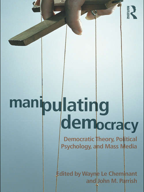 Manipulating Democracy: Democratic Theory, Political Psychology, and Mass Media