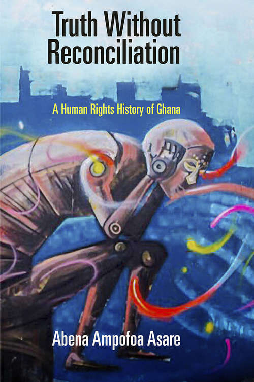 Book cover of Truth Without Reconciliation: A Human Rights History of Ghana (Pennsylvania Studies in Human Rights)