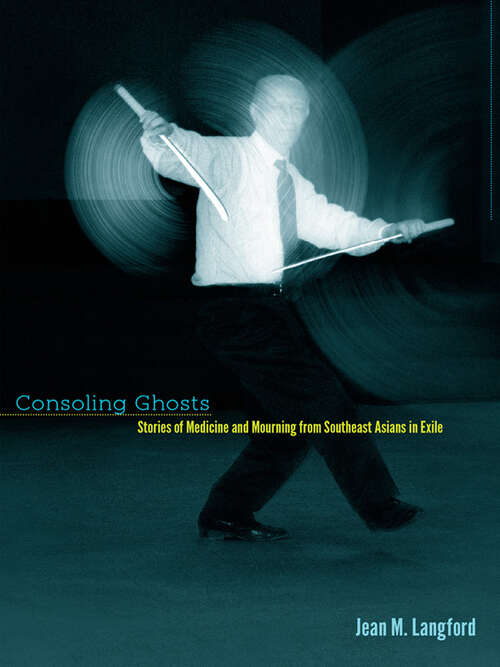 Book cover of Consoling Ghosts: Stories of Medicine and Mourning from Southeast Asians in Exile