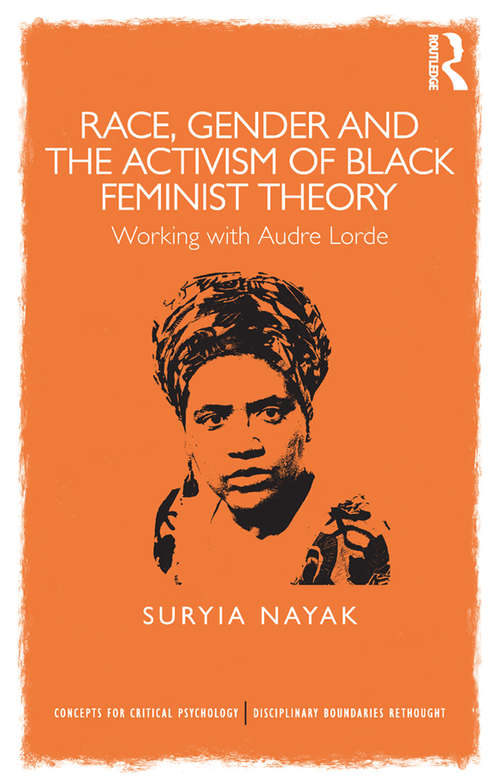 Race, Gender and the Activism of Black Feminist Theory: Working with Audre Lorde (Concepts for Critical Psychology)