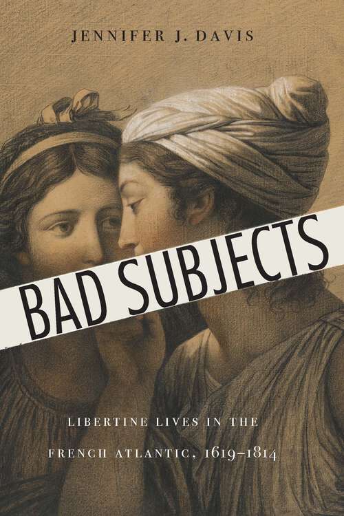 Book cover of Bad Subjects: Libertine Lives in the French Atlantic, 1619–1814 (France Overseas: Studies in Empire and Decolonization)