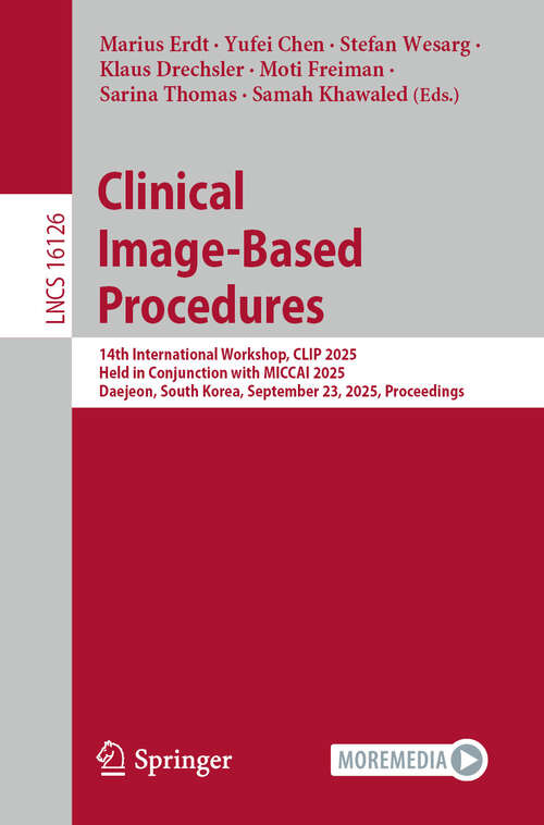 Book cover of Clinical Image-Based Procedures: 14th International Workshop, CLIP 2025, Held in Conjunction with MICCAI 2025, Daejeon, South Korea, September 23, 2025, Proceedings (Lecture Notes in Computer Science #16126)