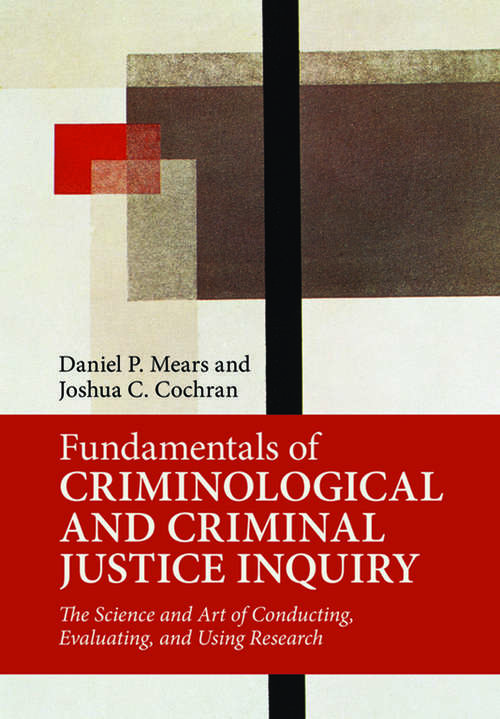 Fundamentals of Criminological and Criminal Justice Inquiry: The Science and Art of Conducting, Evaluating, and Using Research