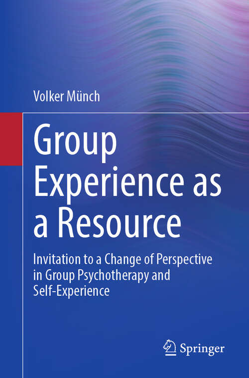 Book cover of Group Experience as a Resource: Invitation to a Change of Perspective in Group Psychotherapy and Self-Experience