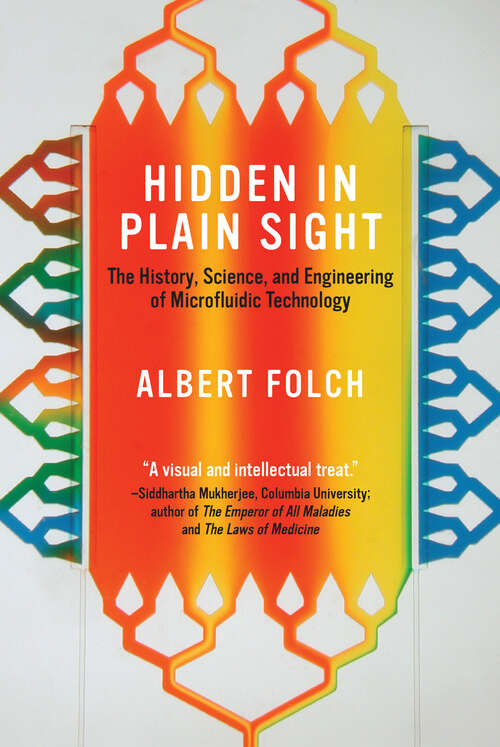 Book cover of Hidden in Plain Sight: The History, Science, and Engineering of Microfluidic Technology