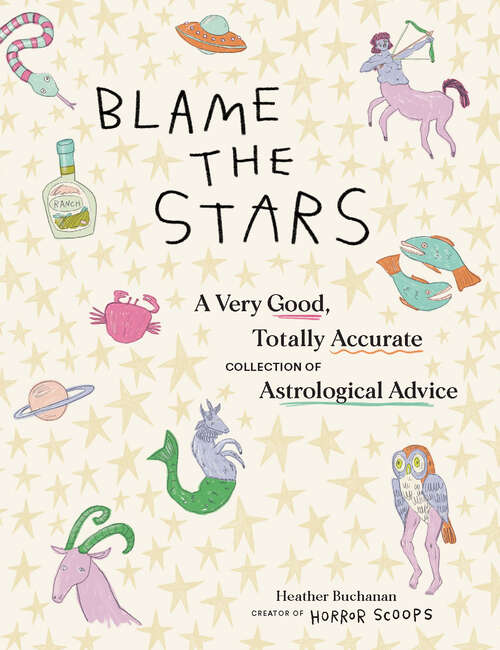 Book cover of Blame the Stars: A Very Good, Totally Accurate Collection of Astrological Advice