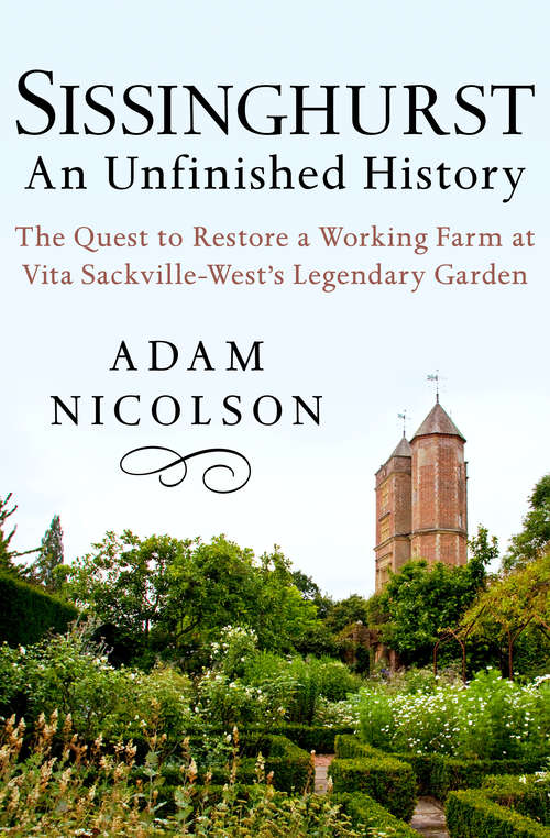 Book cover of Sissinghurst, An Unfinished History: The Quest to Restore a Working Farm at Vita Sackville-West's Legendary Garden