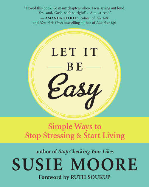 Book cover of Let It Be Easy: Simple Ways to Stop Stressing & Start Living