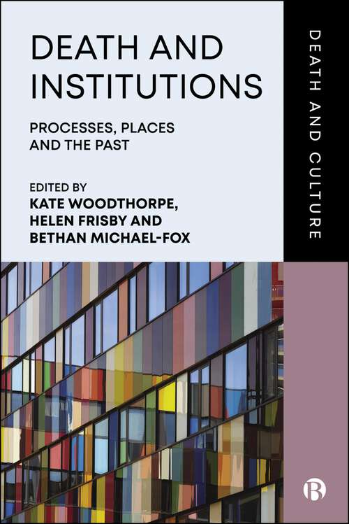 Book cover of Death and Institutions: Processes, Places and the Past (First Edition) (Death and Culture)