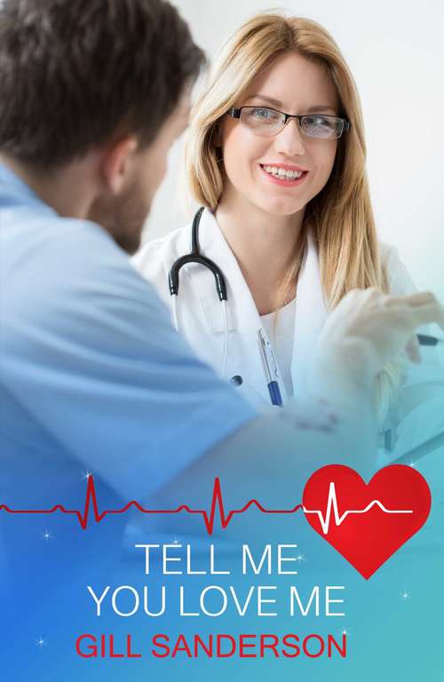 Book cover of Tell Me You Love Me: A Heartwarming Medical Romance