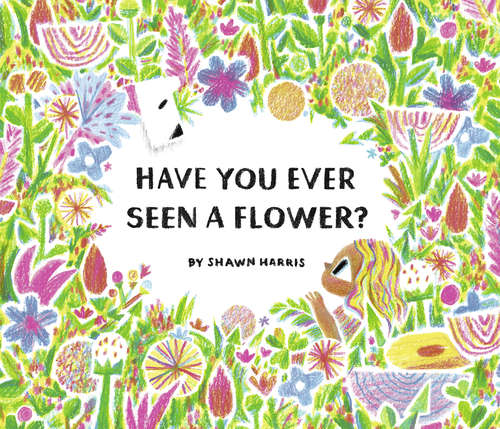 Book cover of Have You Ever Seen a Flower?