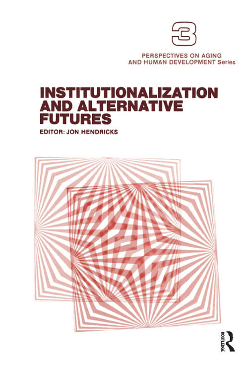 Institutionalization and Alternative Futures (Perspectives On Aging And Human Development Ser.)