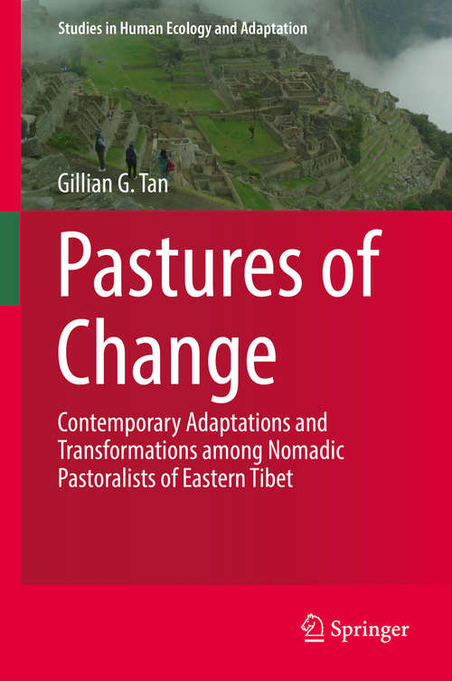 Pastures of Change: Contemporary Adaptations And Transformations Among Nomadic Pastoralists Of Eastern Tibet (Studies In Human Ecology And Adaptation Ser. #10)