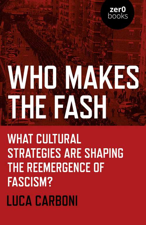Book cover of Who Makes the Fash: What Cultural Strategies are Shaping the Reemergence of Fascism?