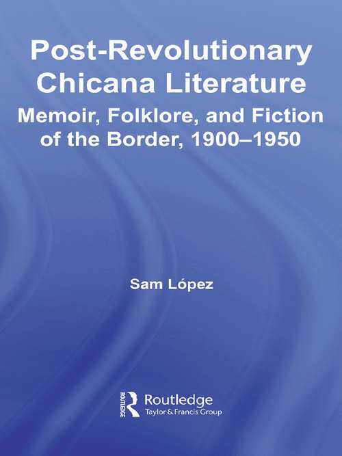 Book cover of Post-Revolutionary Chicana Literature: Memoir, Folklore and Fiction of the Border, 1900–1950 (Latino Communities: Emerging Voices - Political, Social, Cultural and Legal Issues)