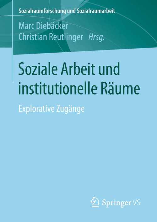 Book cover of Soziale Arbeit und institutionelle Räume: Explorative Zugänge (Sozialraumforschung und Sozialraumarbeit #18)