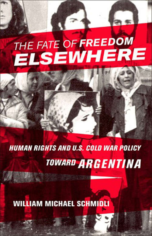 Book cover of The Fate of Freedom Elsewhere: Human Rights and U.S. Cold War Policy toward Argentina