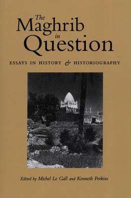 Book cover of The Maghrib in Question: Essays in History & Historiography