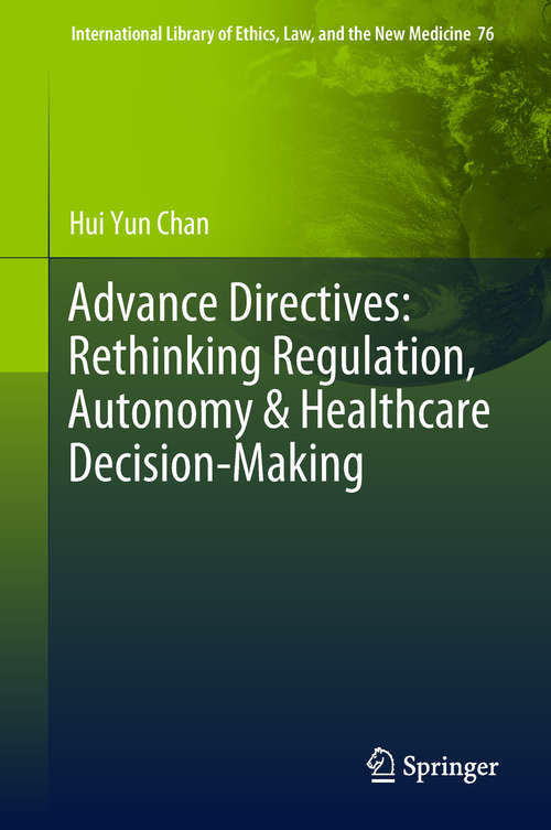 Advance Directives: Rethinking Regulation, Autonomy & Healthcare Decision-Making (International Library Of Ethics, Law, And The New Medicine Ser. #76)