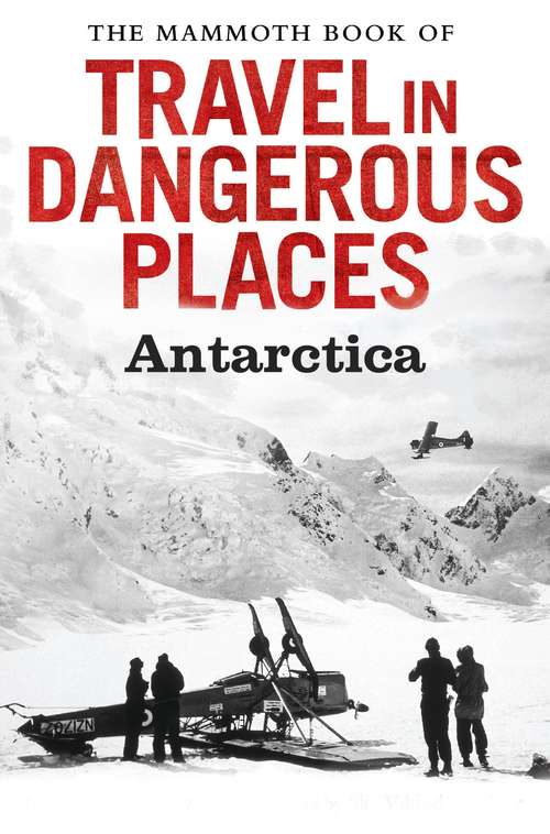 Book cover of The Mammoth Book of Travel in Dangerous Places: Antarctic (Mammoth Books #345)