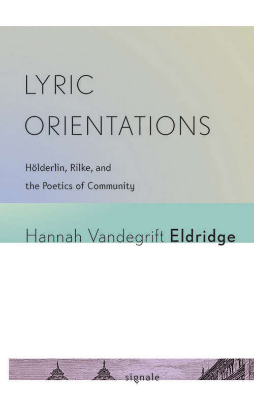 Book cover of Lyric Orientations: Hölderlin, Rilke, and the Poetics of Community