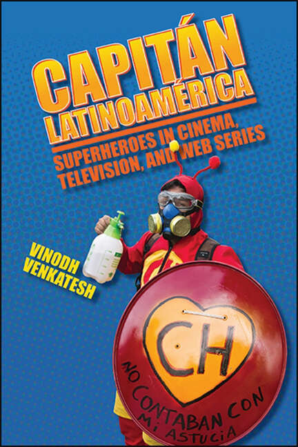 Book cover of Capitán Latinoamérica: Superheroes in Cinema, Television, and Web Series (SUNY series in Latin American Cinema)