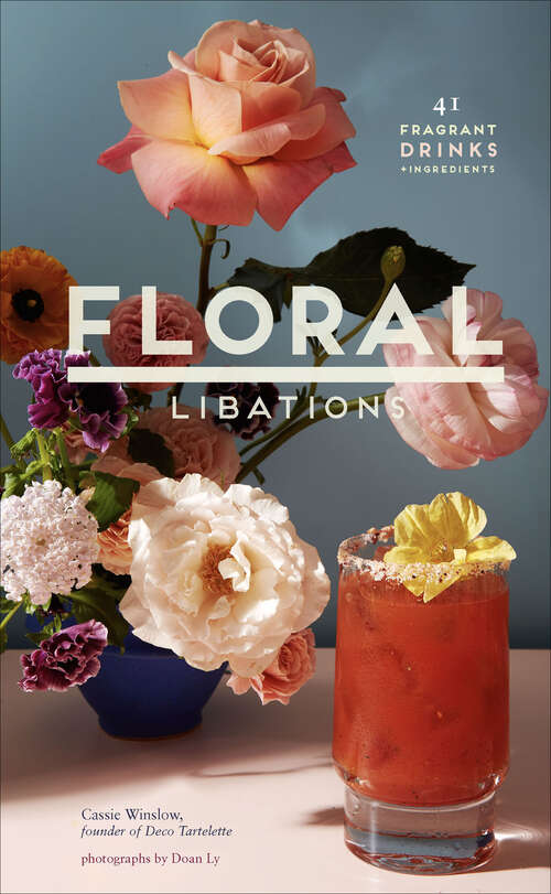 Book cover of Floral Libations: 41 Fragrant Drinks + Ingredients