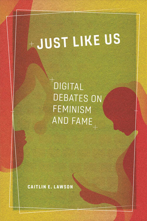 Book cover of Just Like Us: Digital Debates on Feminism and Fame