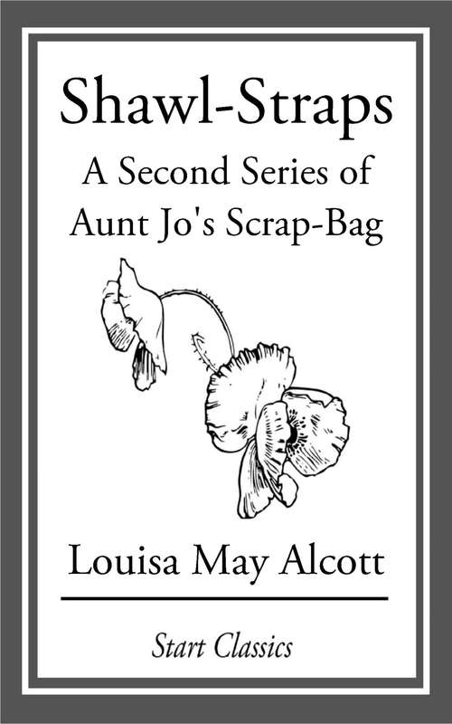 Book cover of Shawl-Straps: A Second Series of Aunt Jo's Scrap-Bag